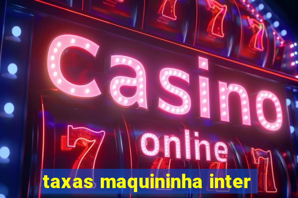 taxas maquininha inter